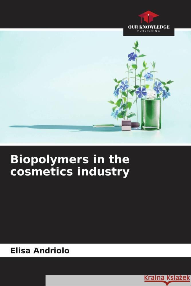 Biopolymers in the cosmetics industry Andriolo, Elisa 9786206398196