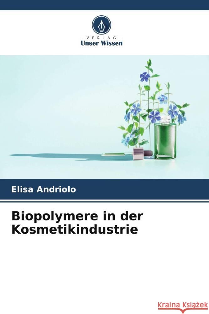 Biopolymere in der Kosmetikindustrie Andriolo, Elisa 9786206398202