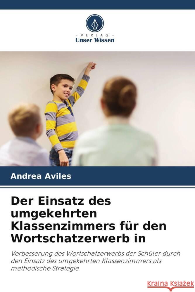 Der Einsatz des umgekehrten Klassenzimmers für den Wortschatzerwerb in Aviles, Andrea 9786206398639