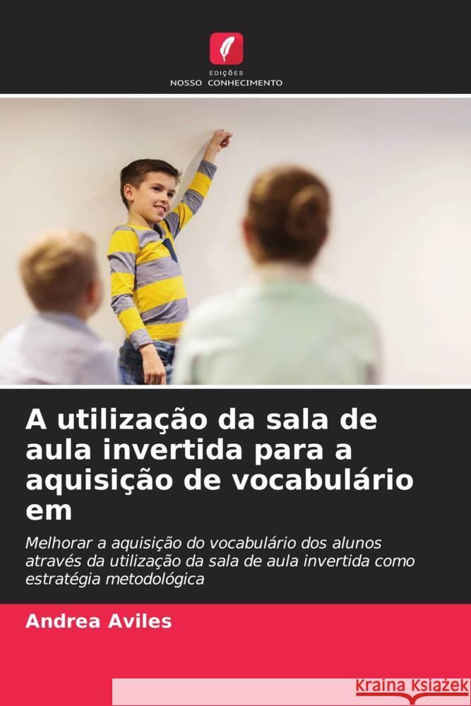 A utilização da sala de aula invertida para a aquisição de vocabulário em Aviles, Andrea 9786206398691