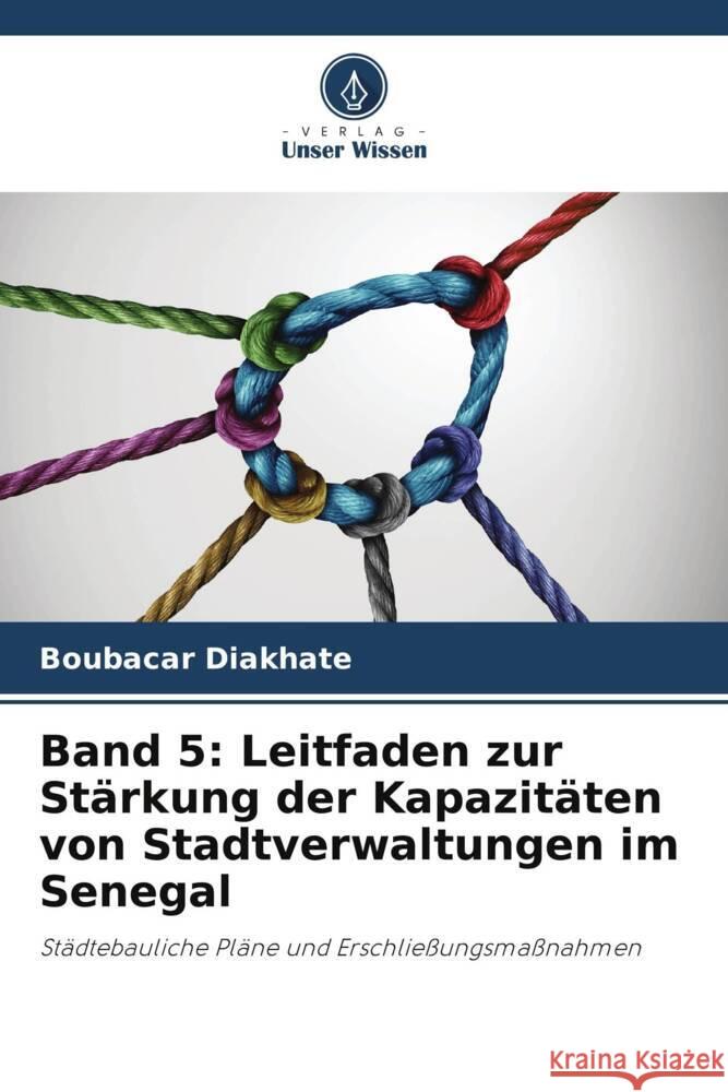 Band 5: Leitfaden zur Stärkung der Kapazitäten von Stadtverwaltungen im Senegal Diakhate, Boubacar 9786206399193