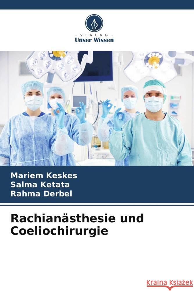 Rachianästhesie und Coeliochirurgie Keskes, Mariem, Ketata, Salma, Derbel, Rahma 9786206400035 Verlag Unser Wissen