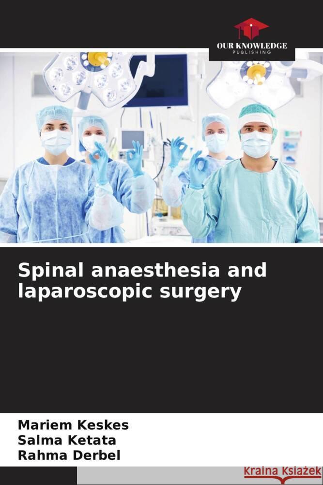 Spinal anaesthesia and laparoscopic surgery Keskes, Mariem, Ketata, Salma, Derbel, Rahma 9786206400042