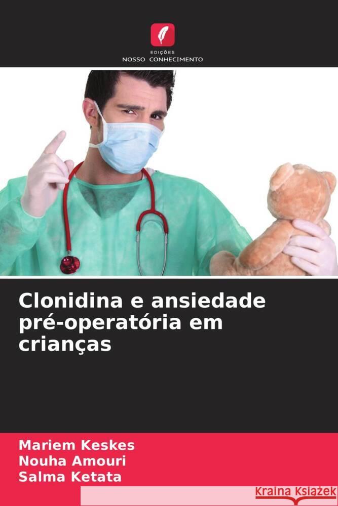 Clonidina e ansiedade pré-operatória em crianças Keskes, Mariem, Amouri, Nouha, Ketata, Salma 9786206400134