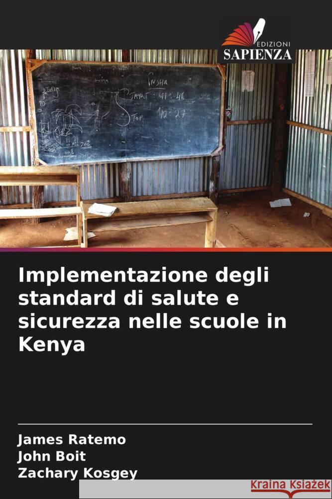 Implementazione degli standard di salute e sicurezza nelle scuole in Kenya Ratemo, James, Boit, John, Kosgey, Zachary 9786206400202