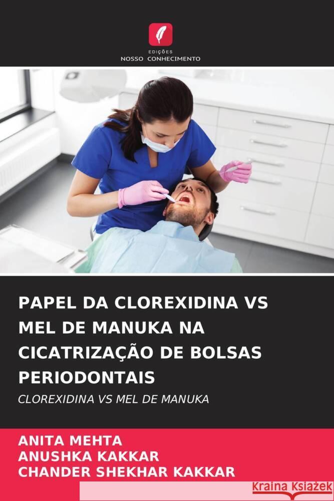 PAPEL DA CLOREXIDINA VS MEL DE MANUKA NA CICATRIZAÇÃO DE BOLSAS PERIODONTAIS Mehta, Anita, Kakkar, Anushka, Kakkar, Chander Shekhar 9786206400288