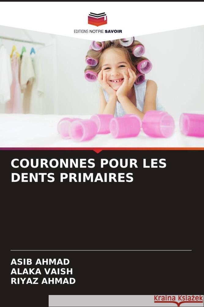 COURONNES POUR LES DENTS PRIMAIRES AHMAD, ASIB, VAISH, ALAKA, Ahmad, Riyaz 9786206400318