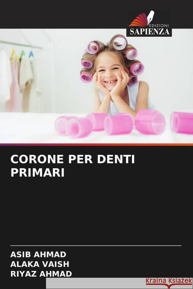 CORONE PER DENTI PRIMARI AHMAD, ASIB, VAISH, ALAKA, Ahmad, Riyaz 9786206400325