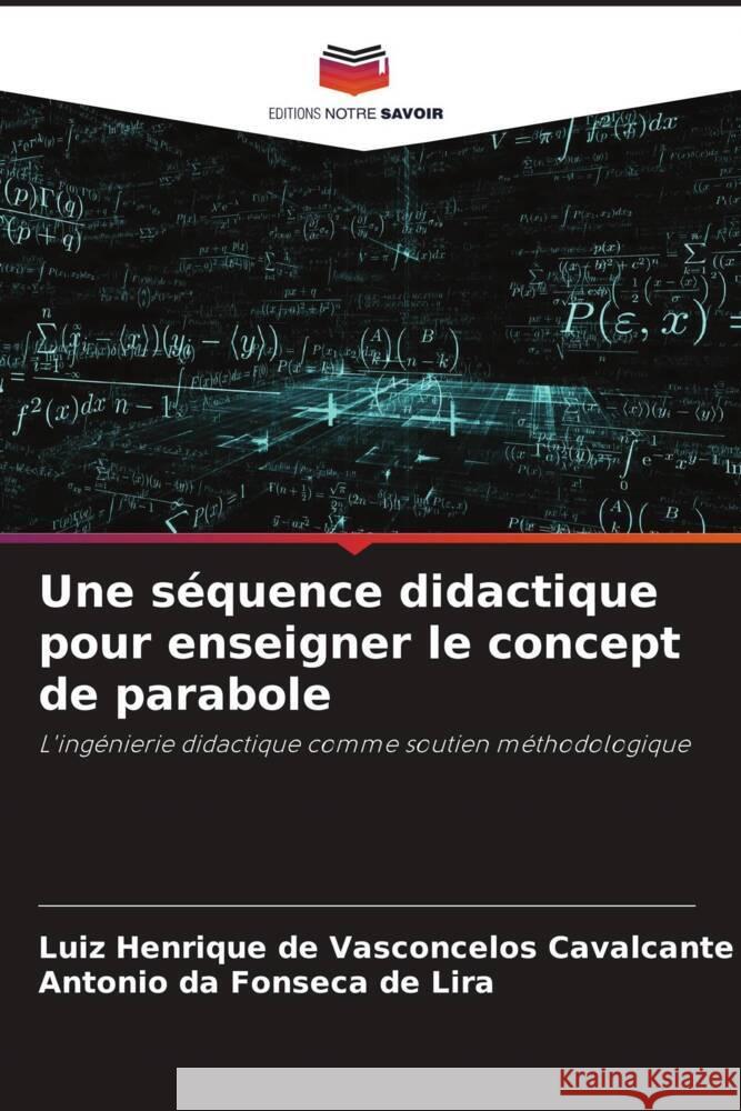 Une séquence didactique pour enseigner le concept de parabole de Vasconcelos Cavalcante, Luiz Henrique, da Fonseca de Lira, Antonio 9786206400813