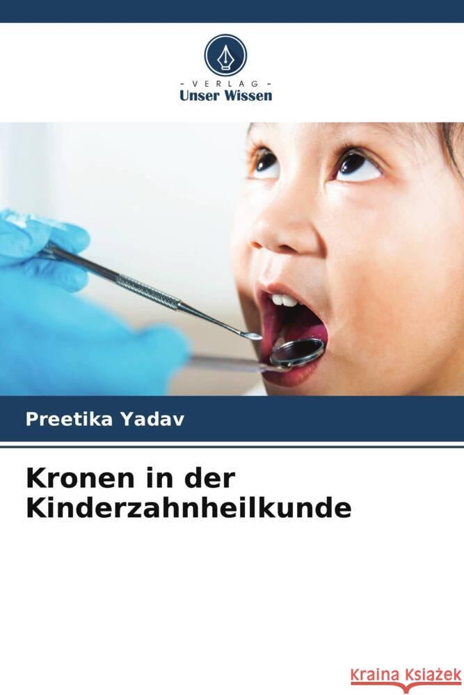Kronen in der Kinderzahnheilkunde Yadav, Preetika 9786206400967 Verlag Unser Wissen