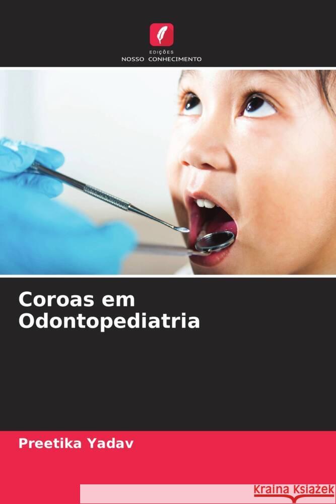 Coroas em Odontopediatria Yadav, Preetika 9786206401063 Edições Nosso Conhecimento
