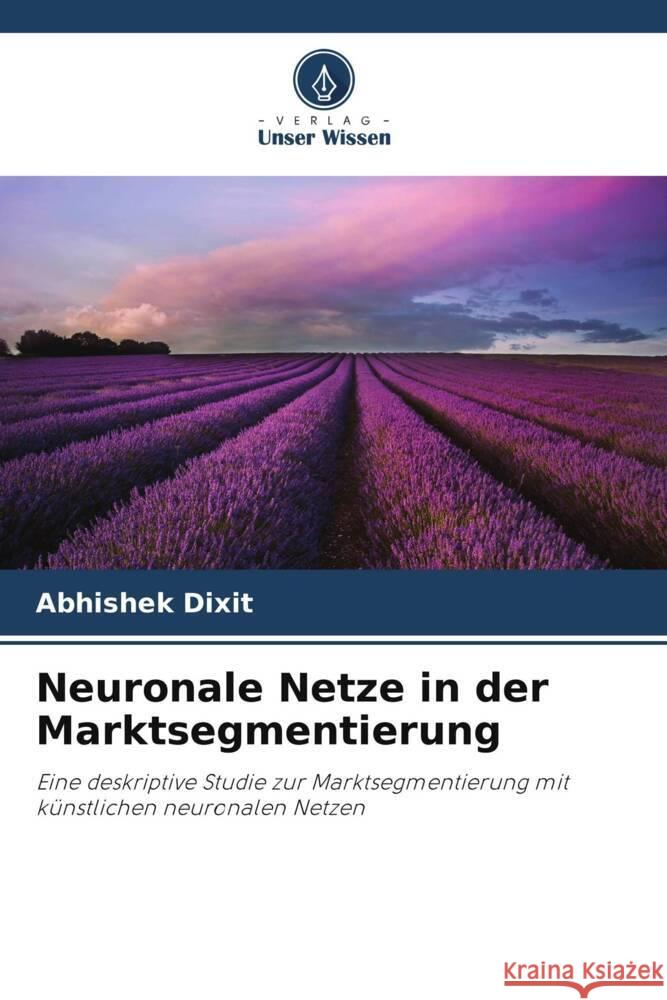 Neuronale Netze in der Marktsegmentierung Dixit, Abhishek 9786206401216