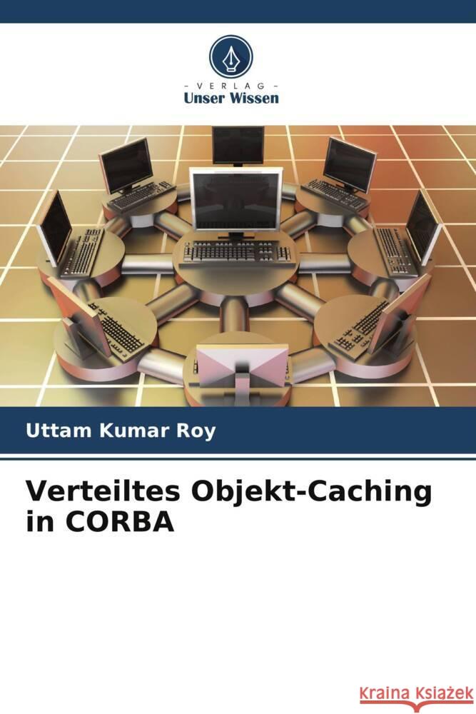 Verteiltes Objekt-Caching in CORBA Roy, Uttam Kumar 9786206401698