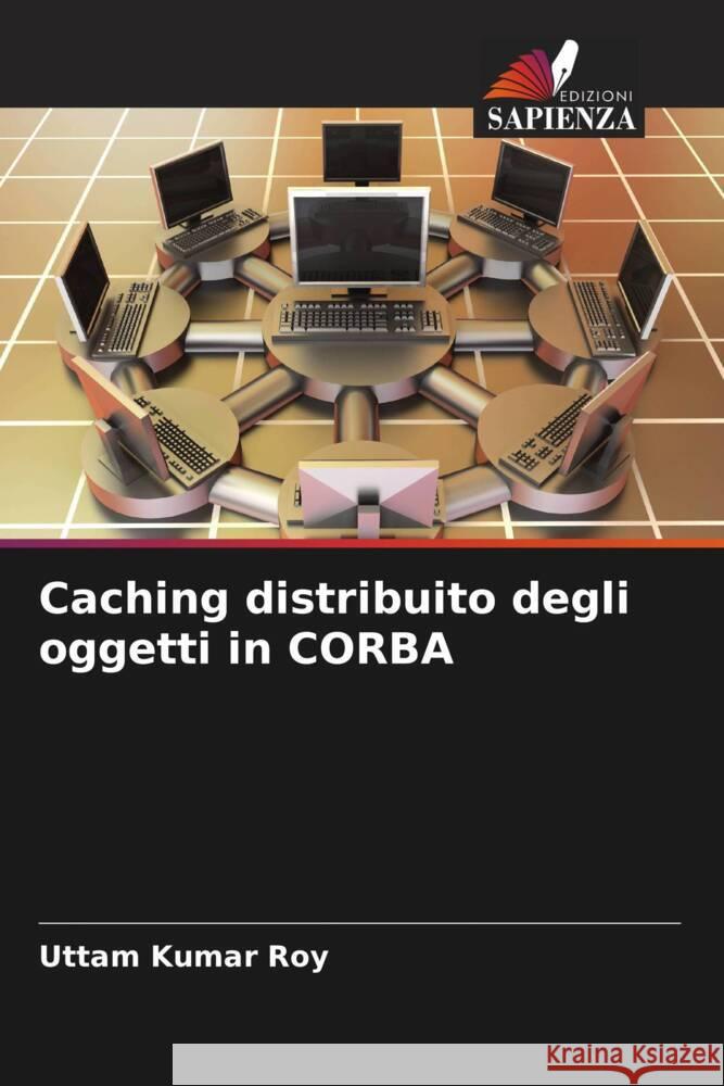 Caching distribuito degli oggetti in CORBA Roy, Uttam Kumar 9786206401728