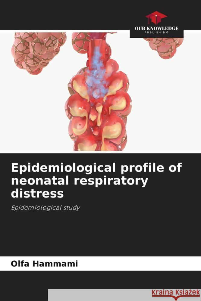 Epidemiological profile of neonatal respiratory distress Hammami, Olfa 9786206401926