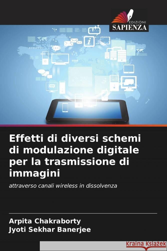 Effetti di diversi schemi di modulazione digitale per la trasmissione di immagini Chakraborty, Arpita, Banerjee, Jyoti Sekhar 9786206402404