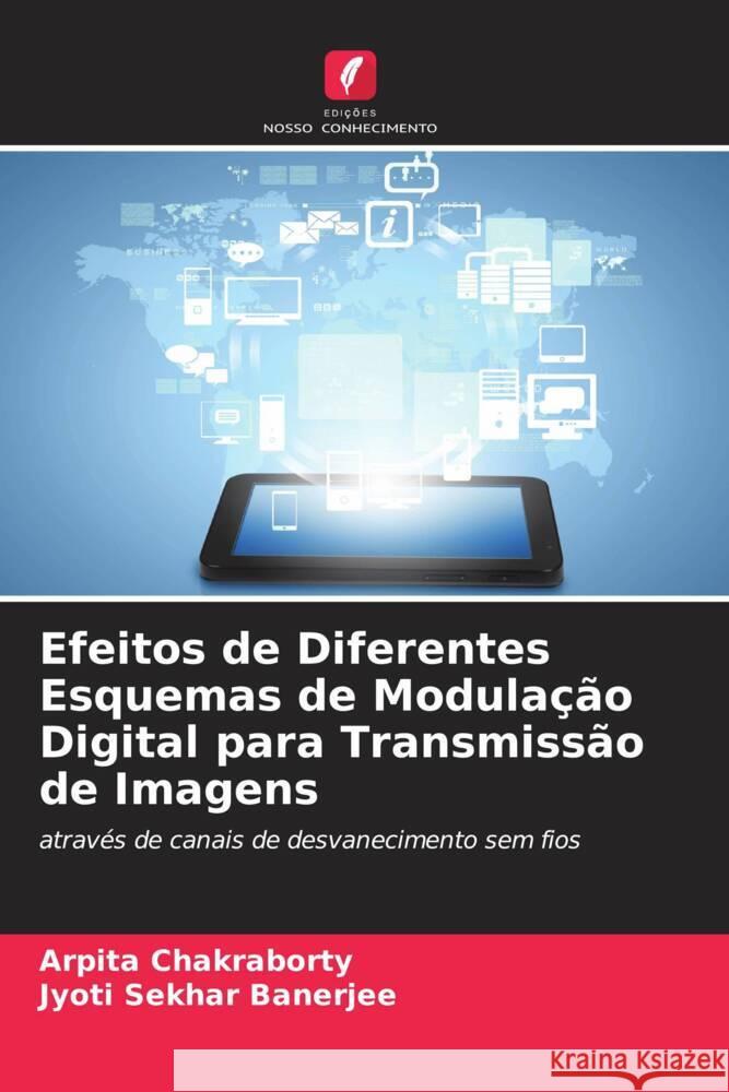 Efeitos de Diferentes Esquemas de Modulação Digital para Transmissão de Imagens Chakraborty, Arpita, Banerjee, Jyoti Sekhar 9786206402411