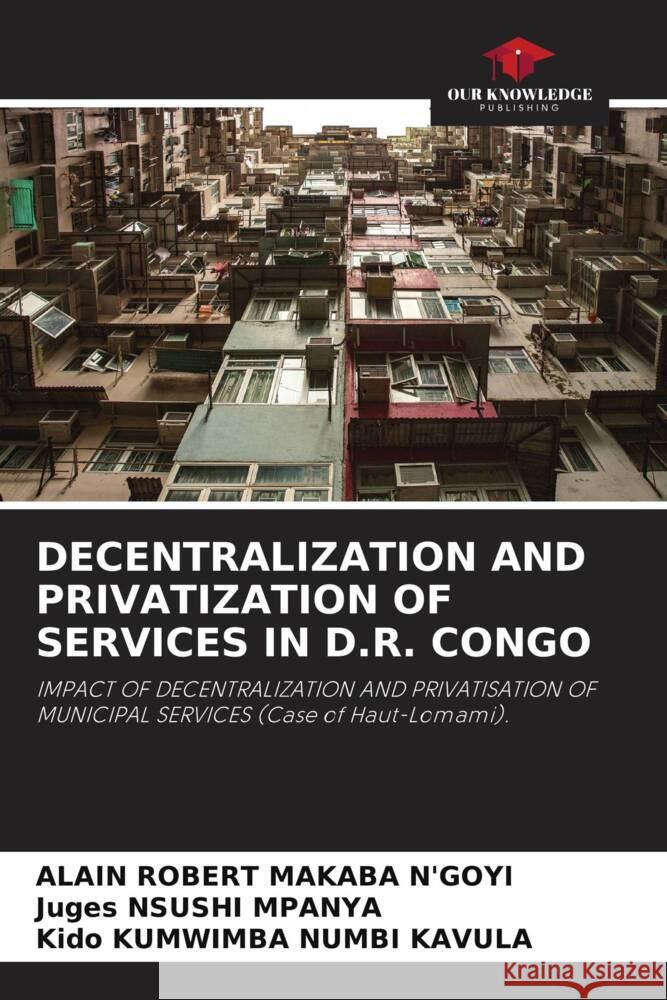 DECENTRALIZATION AND PRIVATIZATION OF SERVICES IN D.R. CONGO MAKABA N'GOYI, ALAIN ROBERT, NSUSHI MPANYA, Juges, KUMWIMBA NUMBI KAVULA, Kido 9786206402619