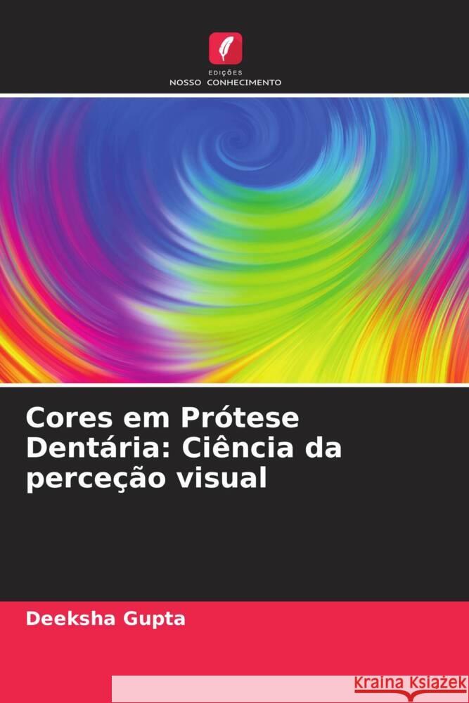 Cores em Prótese Dentária: Ciência da perceção visual Gupta, Deeksha 9786206402985