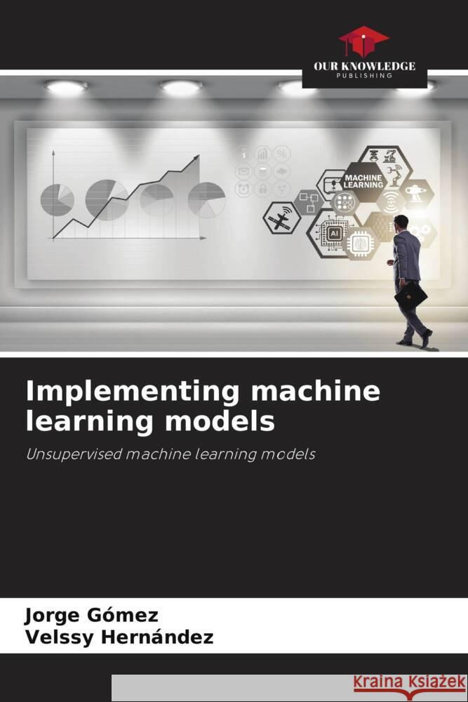 Implementing machine learning models Gómez, Jorge, Hernández, Velssy 9786206403609