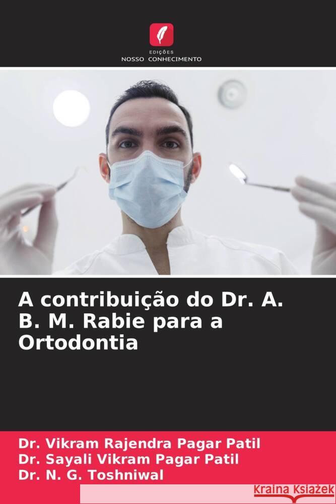 A contribuição do Dr. A. B. M. Rabie para a Ortodontia Pagar Patil, Dr. Vikram Rajendra, Pagar Patil, Dr. Sayali Vikram, Toshniwal, Dr. N. G. 9786206403784