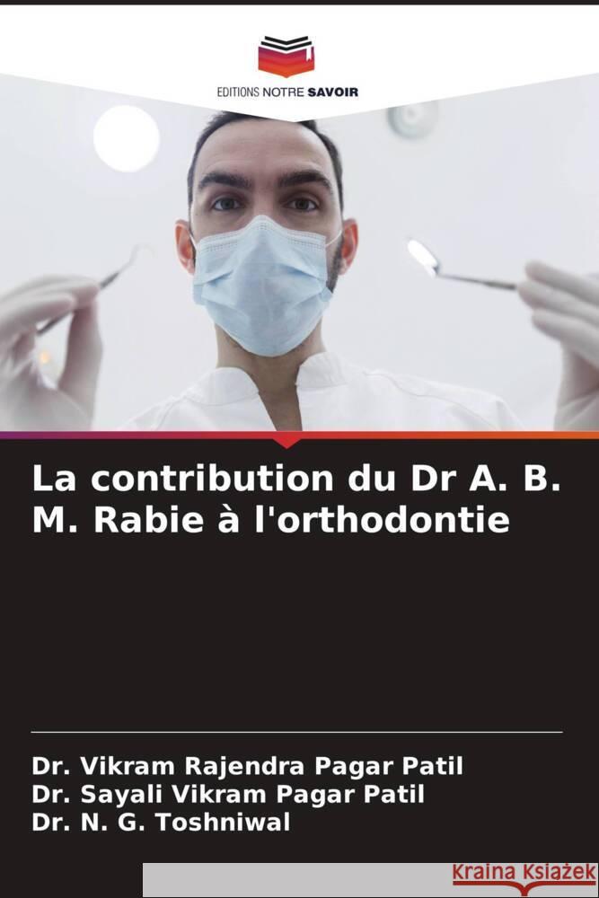 La contribution du Dr A. B. M. Rabie à l'orthodontie Pagar Patil, Dr. Vikram Rajendra, Pagar Patil, Dr. Sayali Vikram, Toshniwal, Dr. N. G. 9786206403821