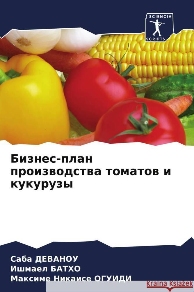 Biznes-plan proizwodstwa tomatow i kukuruzy DEVANOU, Saba, BATHO, Ishmael, OGUIDI, Maxime Nikaise 9786206403982