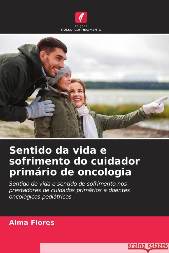 Sentido da vida e sofrimento do cuidador primário de oncologia Flores, Alma 9786206404361 Edições Nosso Conhecimento