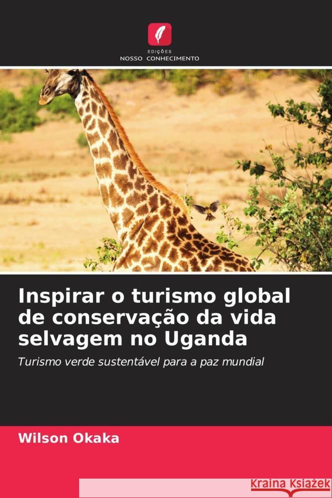 Inspirar o turismo global de conservação da vida selvagem no Uganda Okaka, Wilson 9786206404385