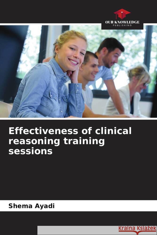 Effectiveness of clinical reasoning training sessions Ayadi, Shema 9786206404415 Our Knowledge Publishing