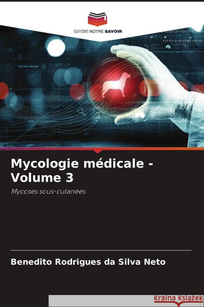 Mycologie médicale - Volume 3 Rodrigues da Silva Neto, Benedito 9786206404835 Editions Notre Savoir