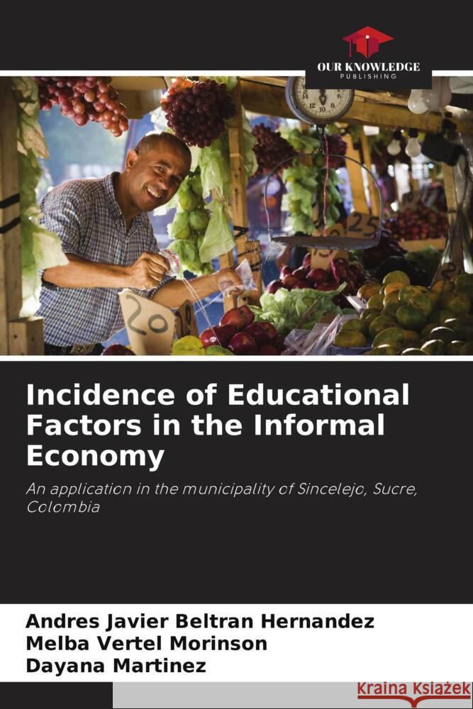 Incidence of Educational Factors in the Informal Economy Beltran Hernandez, Andres Javier, Morinson, Melba Vertel, Martínez, Dayana 9786206405245