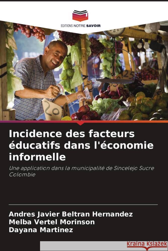 Incidence des facteurs éducatifs dans l'économie informelle Beltran Hernandez, Andres Javier, Morinson, Melba Vertel, Martínez, Dayana 9786206405252