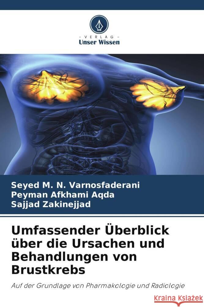 Umfassender Überblick über die Ursachen und Behandlungen von Brustkrebs Varnosfaderani, Seyed M. N., Aqda, Peyman Afkhami, Zakinejjad, Sajjad 9786206406082