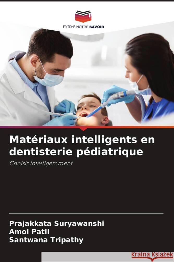 Matériaux intelligents en dentisterie pédiatrique Suryawanshi, Prajakkata, Patil, Amol, Tripathy, Santwana 9786206406839 Editions Notre Savoir