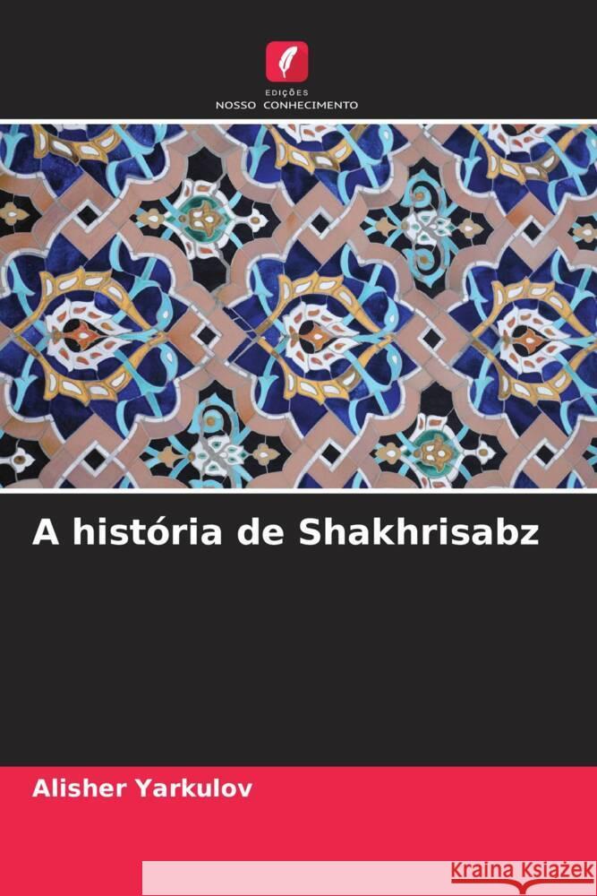 A história de Shakhrisabz Yarkulov, Alisher 9786206407331 Edições Nosso Conhecimento