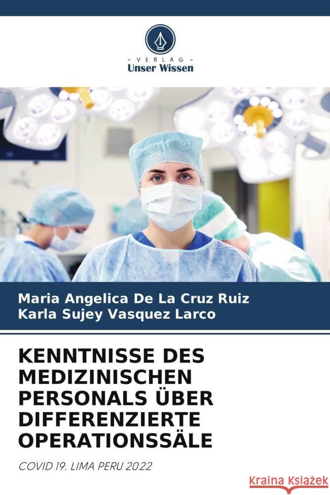 KENNTNISSE DES MEDIZINISCHEN PERSONALS ÜBER DIFFERENZIERTE OPERATIONSSÄLE De La Cruz Ruiz, Maria Angélica, Vasquez Larco, Karla Sujey 9786206409670