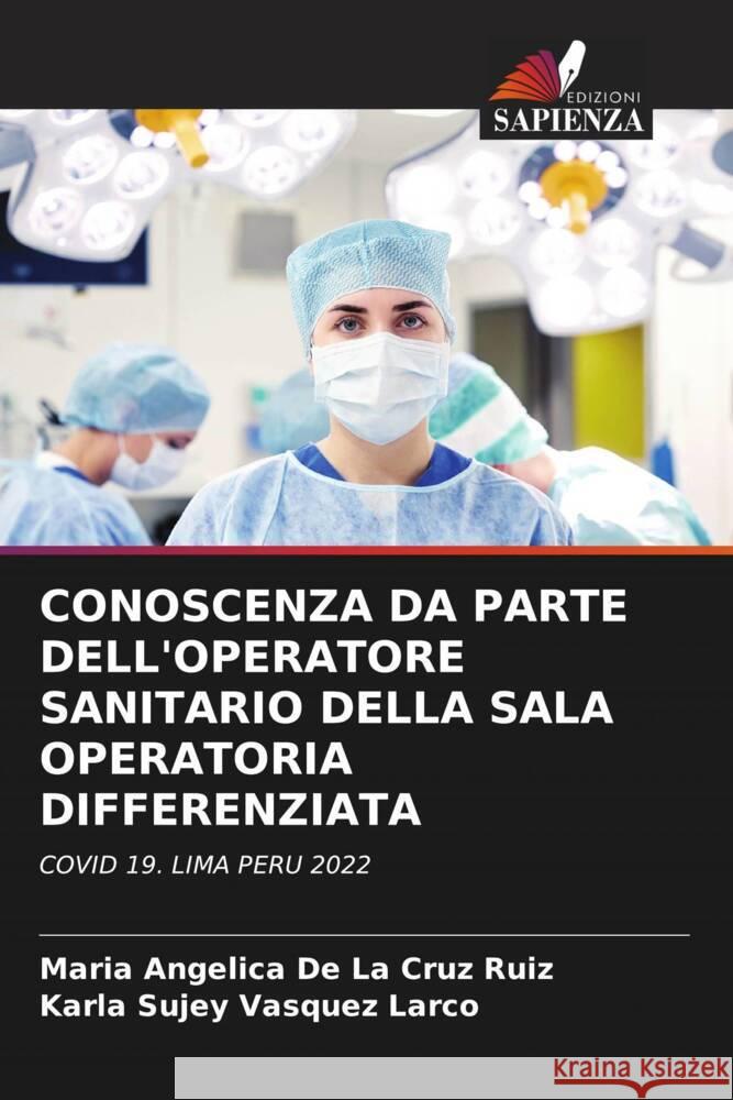 CONOSCENZA DA PARTE DELL'OPERATORE SANITARIO DELLA SALA OPERATORIA DIFFERENZIATA De La Cruz Ruiz, Maria Angélica, Vasquez Larco, Karla Sujey 9786206409724