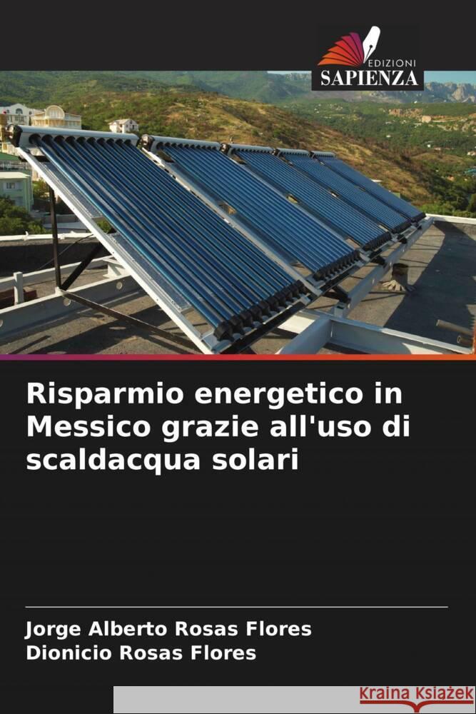 Risparmio energetico in Messico grazie all'uso di scaldacqua solari Rosas Flores, Jorge Alberto, Rosas Flores, Dionicio 9786206411093