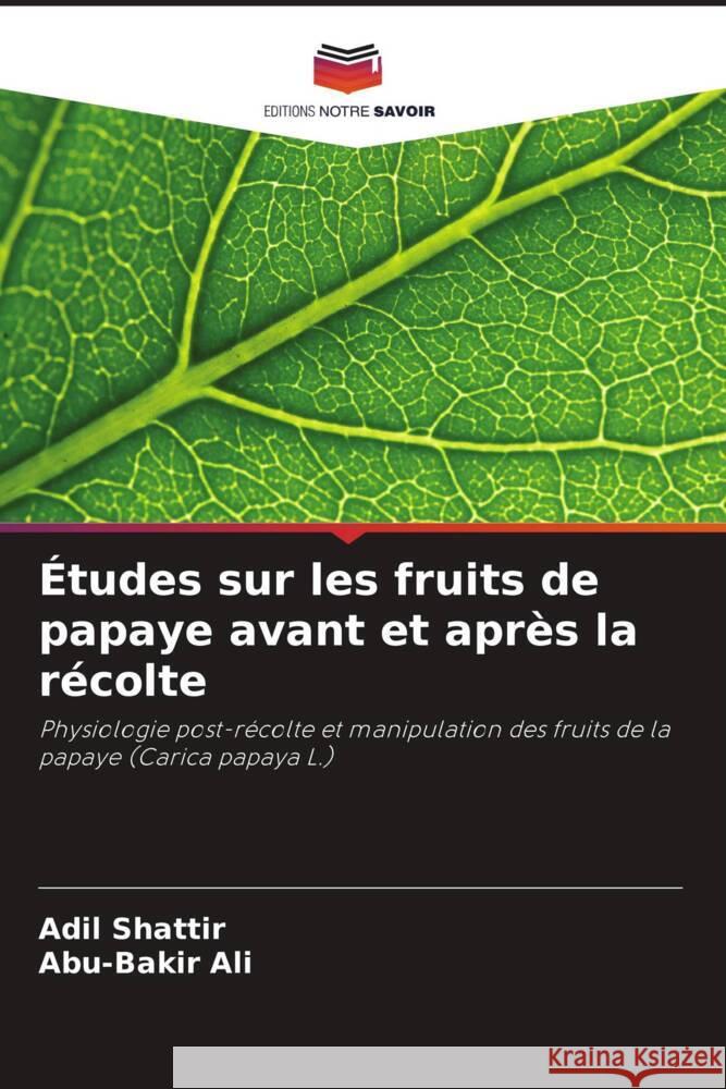 Études sur les fruits de papaye avant et après la récolte Shattir, Adil, Ali, Abu-Bakir 9786206411239 Editions Notre Savoir