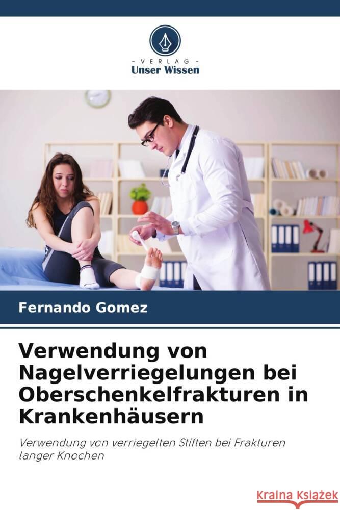 Verwendung von Nagelverriegelungen bei Oberschenkelfrakturen in Krankenhäusern Gomez, Fernando 9786206411468