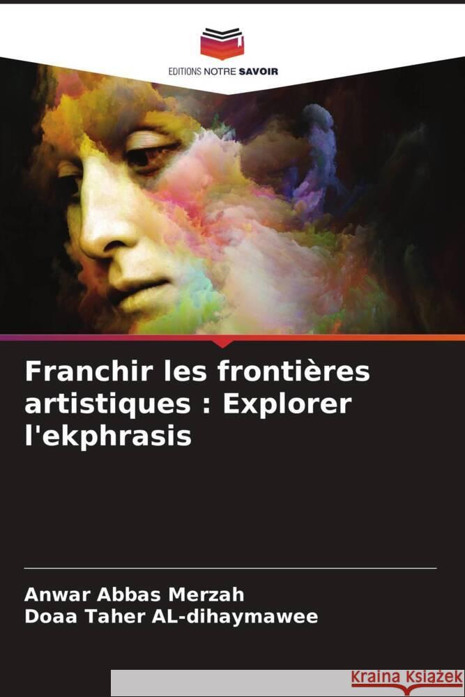 Franchir les frontières artistiques : Explorer l'ekphrasis Abbas Merzah, Anwar, AL-dihaymawee, Doaa Taher 9786206412465