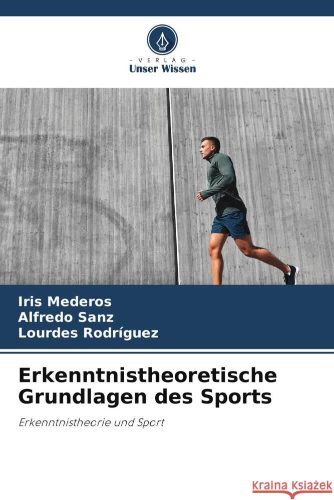 Erkenntnistheoretische Grundlagen des Sports Mederos, Iris, Sanz, Alfredo, Rodriguez, Lourdes 9786206412977