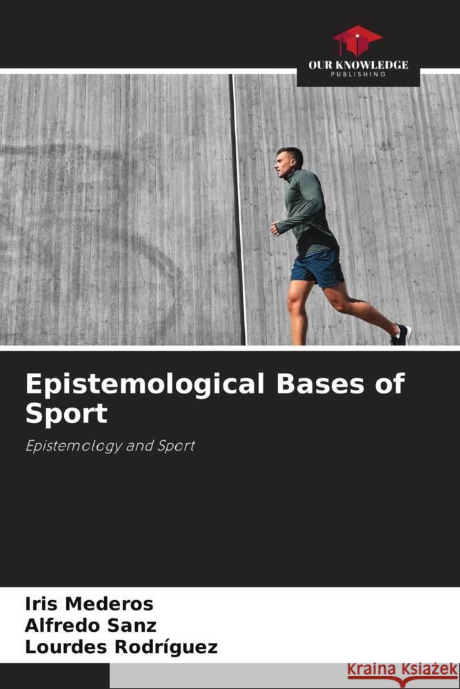 Epistemological Bases of Sport Mederos, Iris, Sanz, Alfredo, Rodriguez, Lourdes 9786206412984