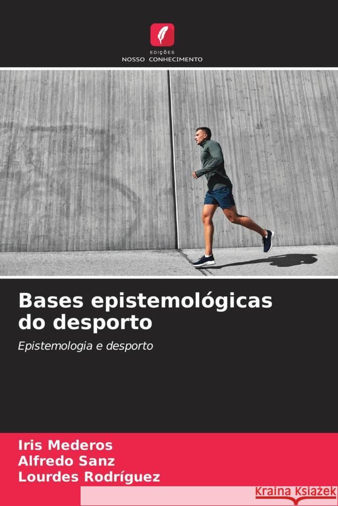 Bases epistemológicas do desporto Mederos, Iris, Sanz, Alfredo, Rodriguez, Lourdes 9786206413011