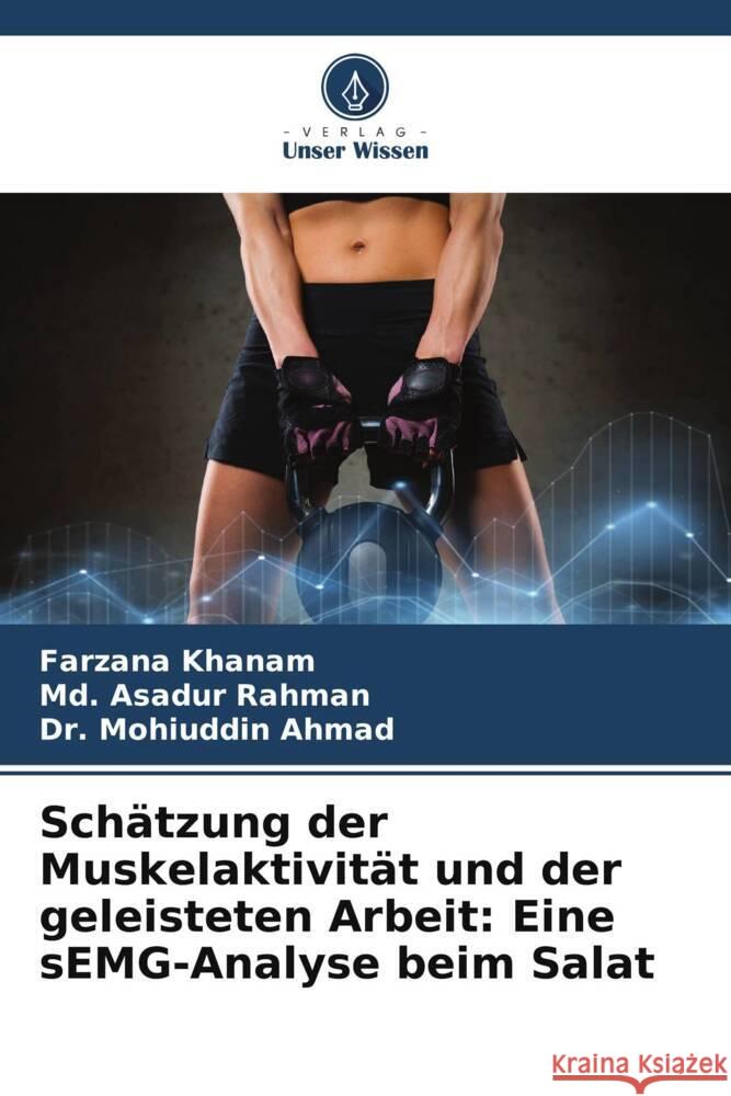 Schätzung der Muskelaktivität und der geleisteten Arbeit: Eine sEMG-Analyse beim Salat Khanam, Farzana, Rahman, Md. Asadur, Ahmad, Dr. Mohiuddin 9786206413431