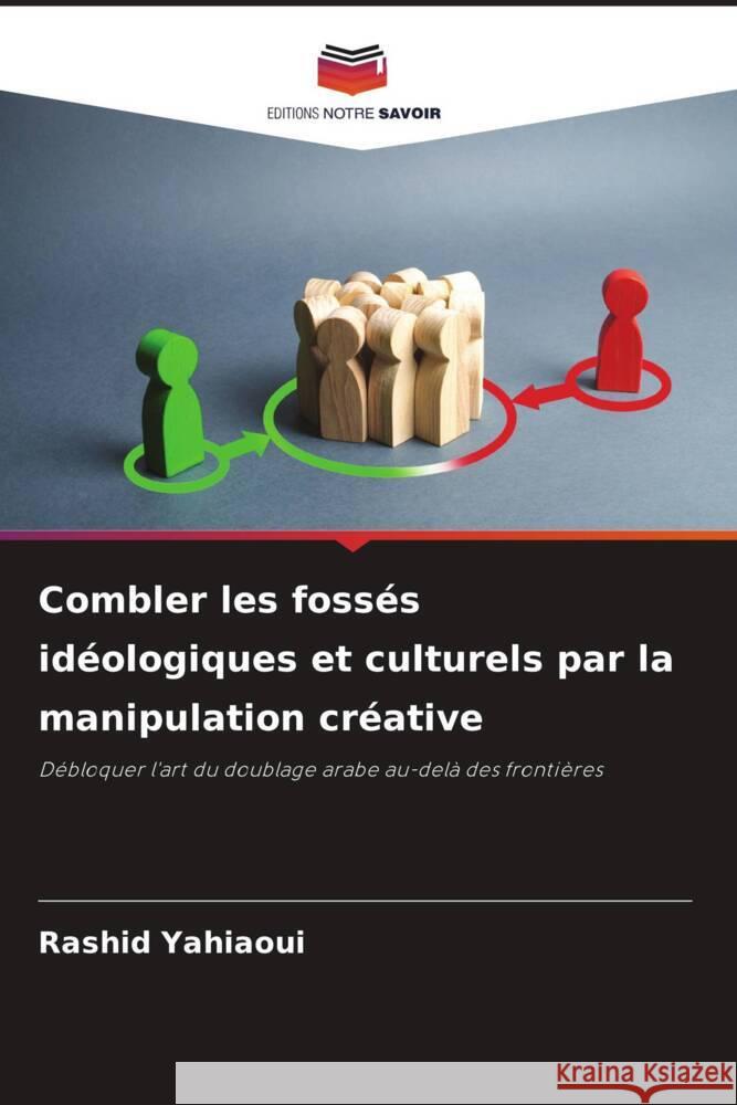 Combler les fossés idéologiques et culturels par la manipulation créative Yahiaoui, Rashid 9786206413806 Editions Notre Savoir