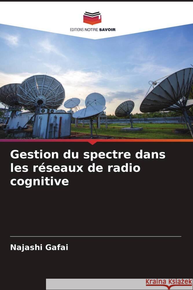 Gestion du spectre dans les réseaux de radio cognitive Gafai, Najashi 9786206413981 Editions Notre Savoir