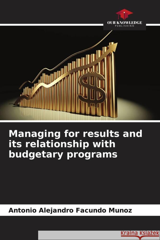 Managing for results and its relationship with budgetary programs Facundo Muñoz, Antonio Alejandro 9786206414759