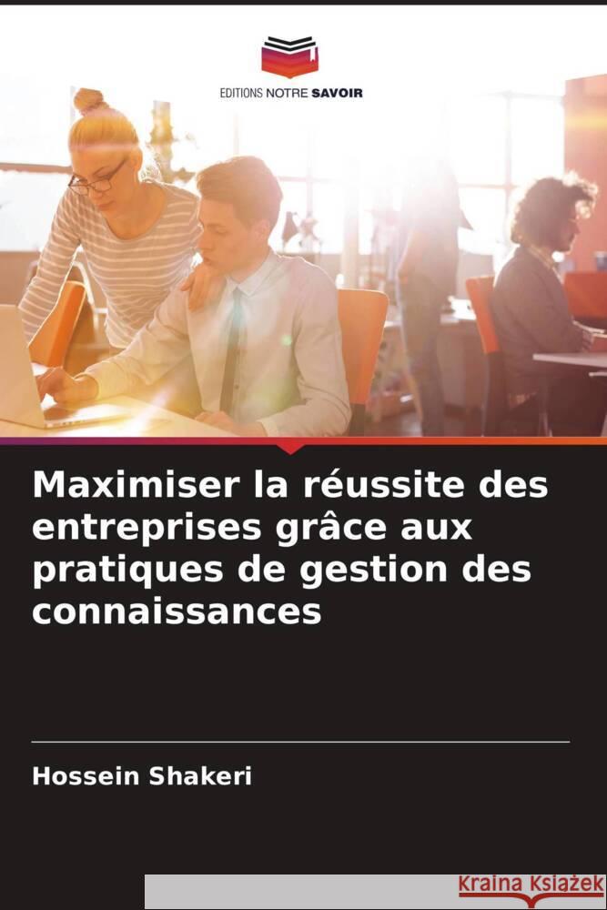 Maximiser la réussite des entreprises grâce aux pratiques de gestion des connaissances Shakeri, Hossein 9786206415213 Editions Notre Savoir